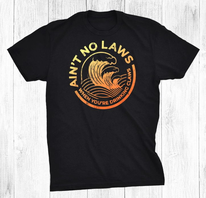 trending ain’t no laws when you’re drinking claws t-shirt